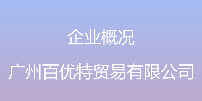 企业概况 - 广州百优特贸易有限公司