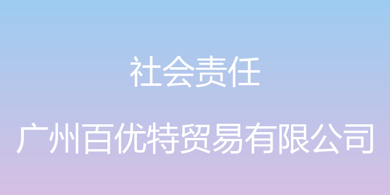 社会责任 - 广州百优特贸易有限公司