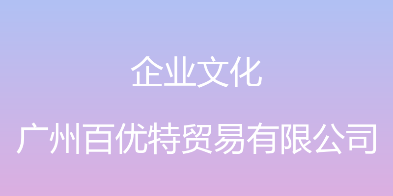 企业文化 - 广州百优特贸易有限公司